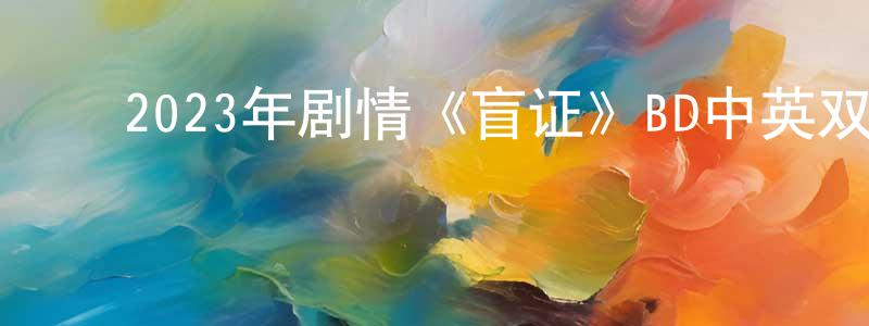 ﻿陈柏荣发布﻿2023年剧情《盲证》BD中英双字迅雷下载_电影天堂